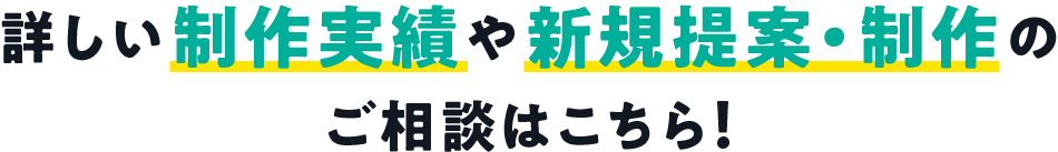 詳しい制作実績や新規提案・制作のご相談はこちら！
