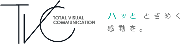 TOTAL VISUAL COMMUNICATION ハッと ときめく感動を。